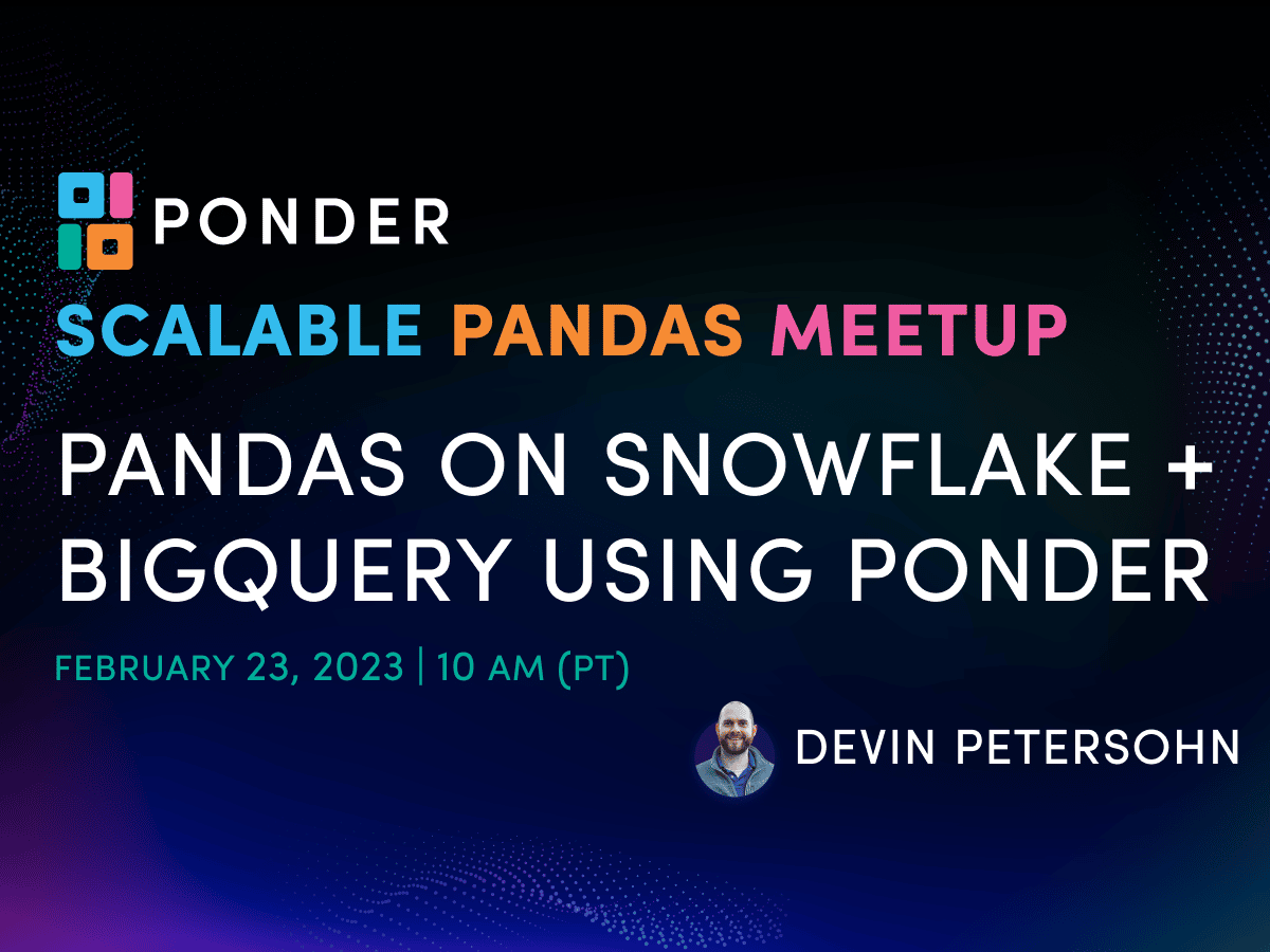 Scalable Pandas Meetup No. 9: Pandas on Snowflake + BigQuery Using Ponder image